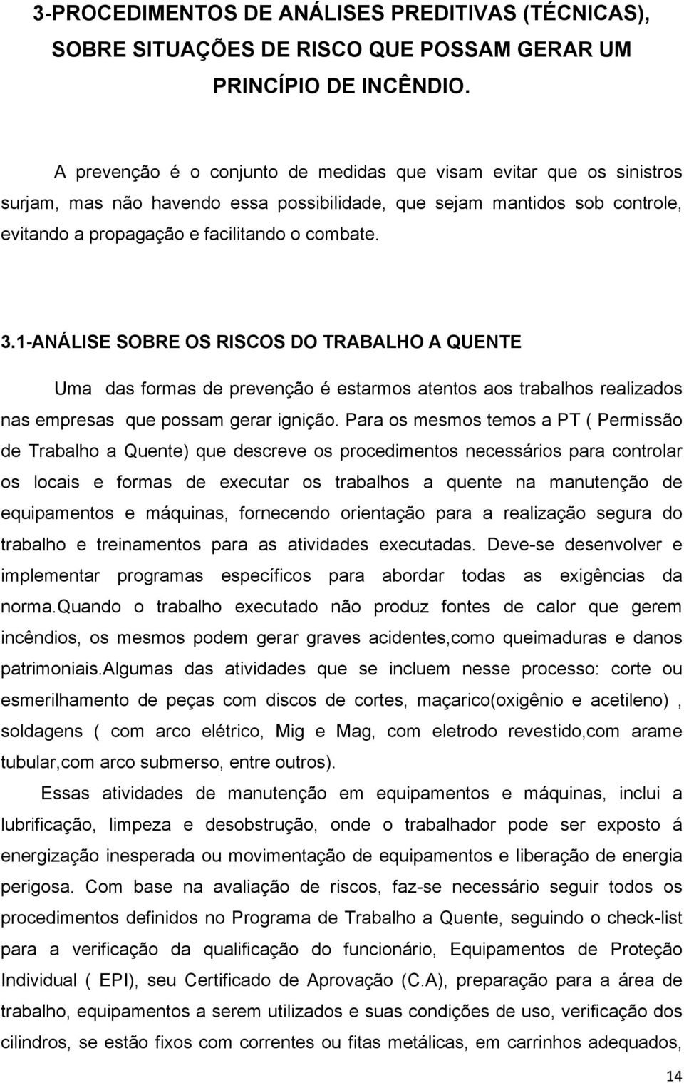 1-ANÁLISE SOBRE OS RISCOS DO TRABALHO A QUENTE Uma das formas de prevenção é estarmos atentos aos trabalhos realizados nas empresas que possam gerar ignição.