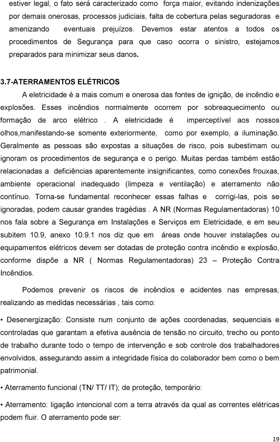 7-ATERRAMENTOS ELÉTRICOS A eletricidade é a mais comum e onerosa das fontes de ignição, de incêndio e explosões. Esses incêndios normalmente ocorrem por sobreaquecimento ou formação de arco elétrico.