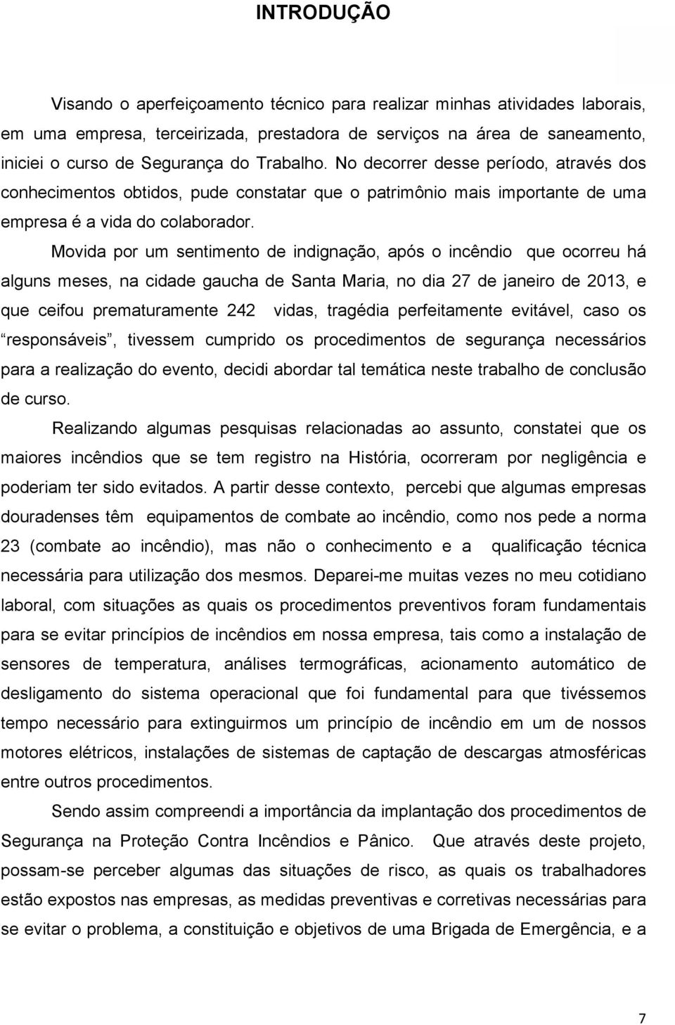 Movida por um sentimento de indignação, após o incêndio que ocorreu há alguns meses, na cidade gaucha de Santa Maria, no dia 27 de janeiro de 2013, e que ceifou prematuramente 242 vidas, tragédia