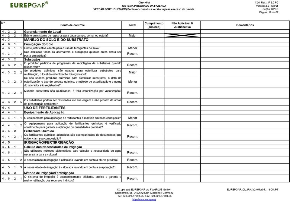 4. 3. 2. 2 Se produtos químicos são usados para esterilizar substratos para reutilização, o local da esterilização foi registrado? 4. 3. 2. 3 Se são usados produtos químicos para esterilizar substratos, a data da esterilização, o tipo de produto químico, o método de esterilização e o nome do operador são registrados?