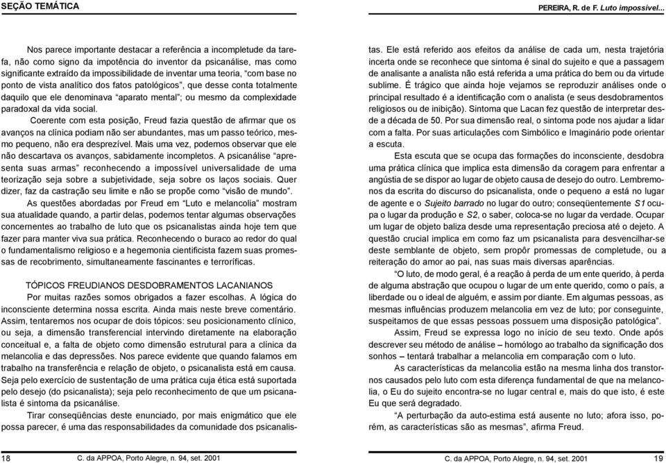 teoria, com base no ponto de vista analítico dos fatos patológicos, que desse conta totalmente daquilo que ele denominava aparato mental ; ou mesmo da complexidade paradoxal da vida social.