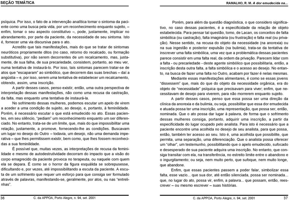 implicar no abrandamento, por parte da paciente, da necessidade de seu sintoma. Isto é, fornecer uma via discursiva para o ato.