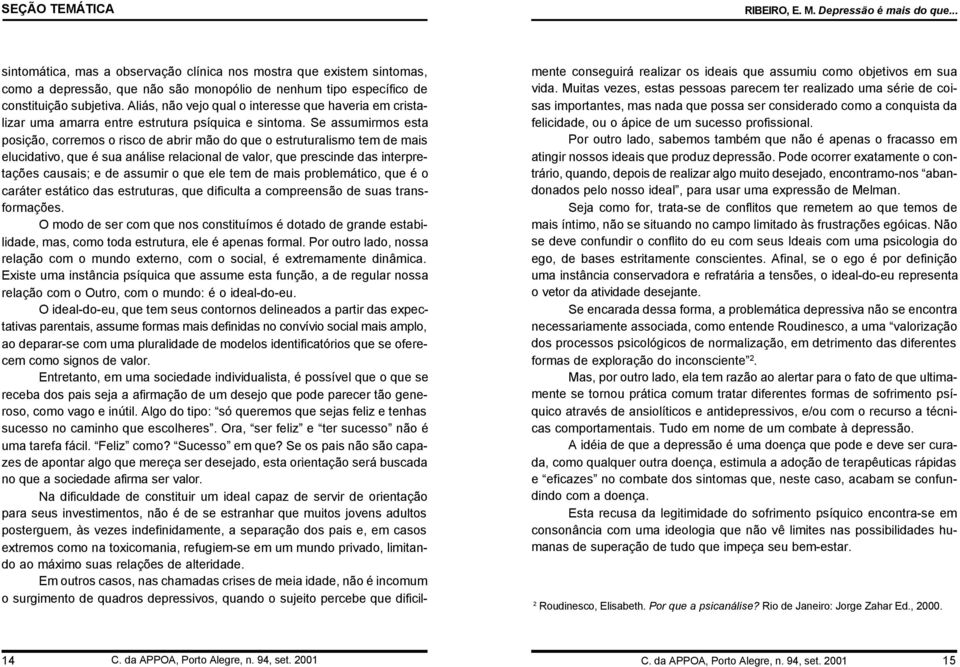 Aliás, não vejo qual o interesse que haveria em cristalizar uma amarra entre estrutura psíquica e sintoma.