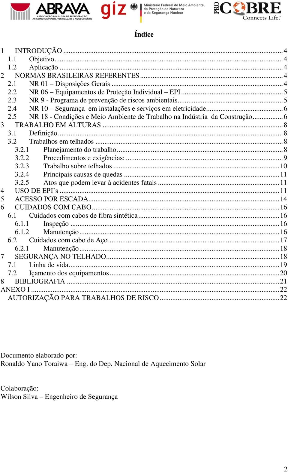 5 NR 18 - Condições e Meio Ambiente de Trabalho na Indústria da Construção... 6 3 TRABALHO EM ALTURAS... 8 3.1 Definição... 8 3.2 Trabalhos em telhados... 8 3.2.1 Planejamento do trabalho... 8 3.2.2 Procedimentos e exigências:.