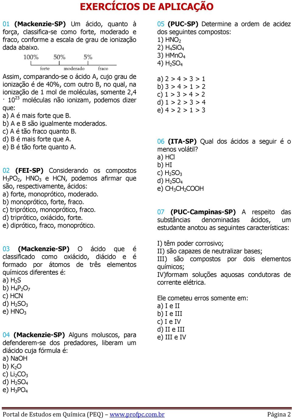 forte que B. b) A e B são igualmente moderados. c) A é tão fraco quanto B. d) B é mais forte que A. e) B é tão forte quanto A.