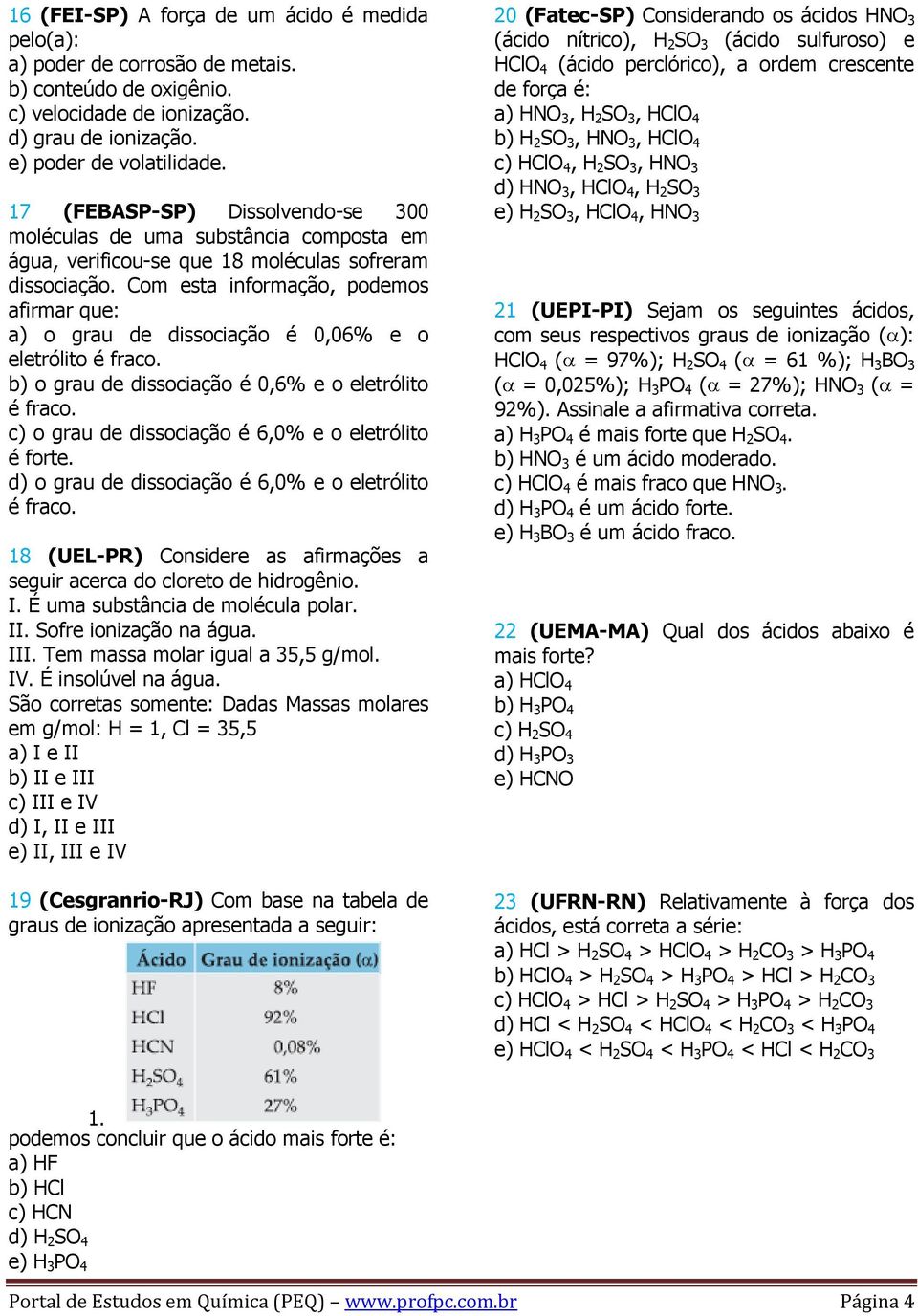 Com esta informação, podemos afirmar que: a) o grau de dissociação é 0,06% e o eletrólito é fraco. b) o grau de dissociação é 0,6% e o eletrólito é fraco.