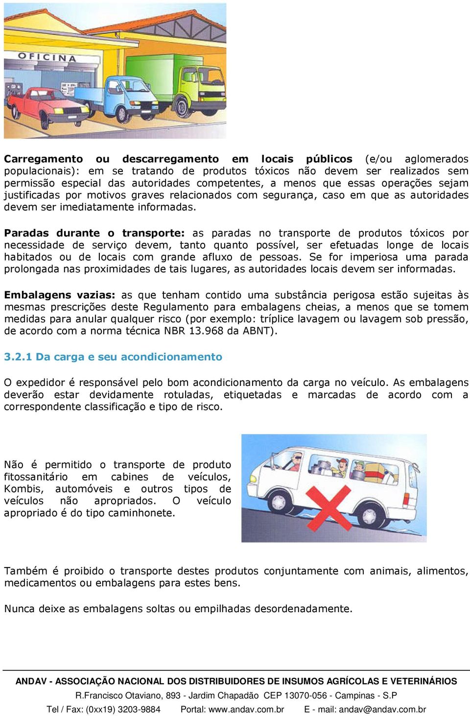 Paradas durante o transporte: as paradas no transporte de produtos tóxicos por necessidade de serviço devem, tanto quanto possível, ser efetuadas longe de locais habitados ou de locais com grande