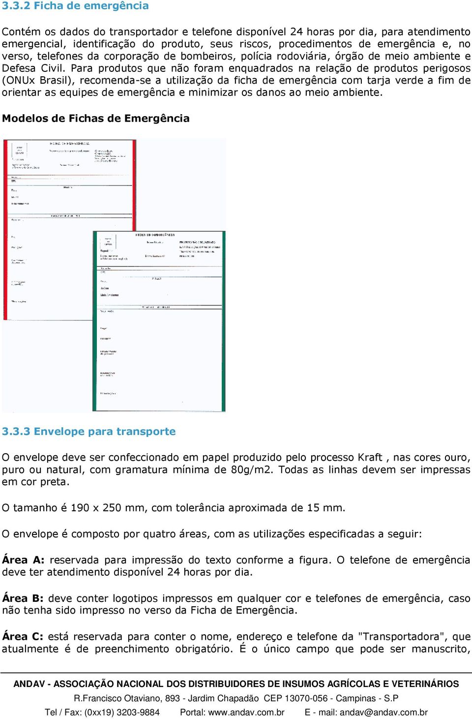 Para produtos que não foram enquadrados na relação de produtos perigosos (ONUx Brasil), recomenda-se a utilização da ficha de emergência com tarja verde a fim de orientar as equipes de emergência e