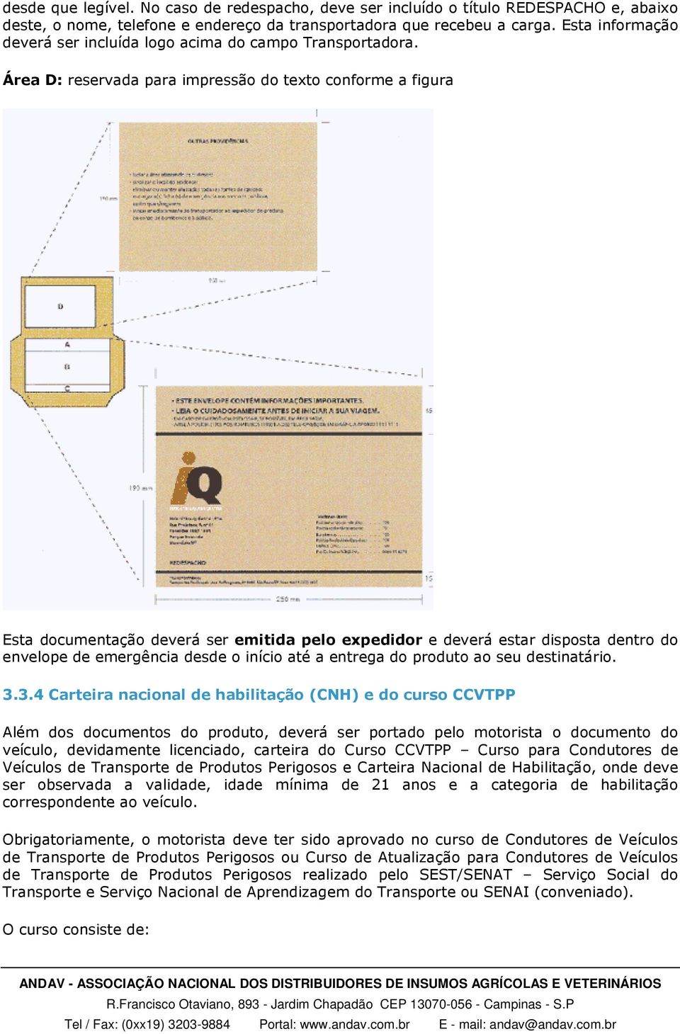 Área D: reservada para impressão do texto conforme a figura Esta documentação deverá ser emitida pelo expedidor e deverá estar disposta dentro do envelope de emergência desde o início até a entrega