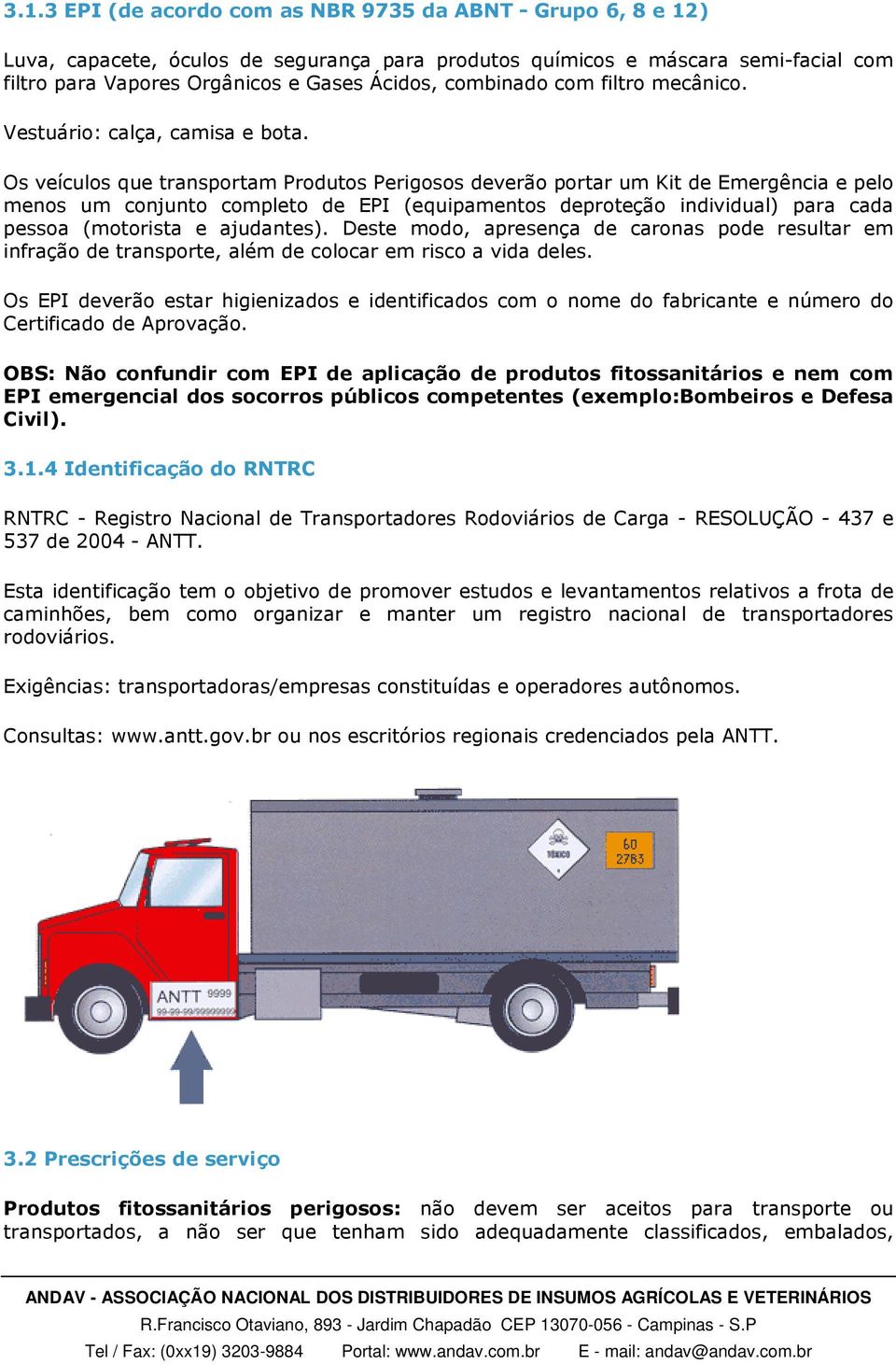 Os veículos que transportam Produtos Perigosos deverão portar um Kit de Emergência e pelo menos um conjunto completo de EPI (equipamentos deproteção individual) para cada pessoa (motorista e