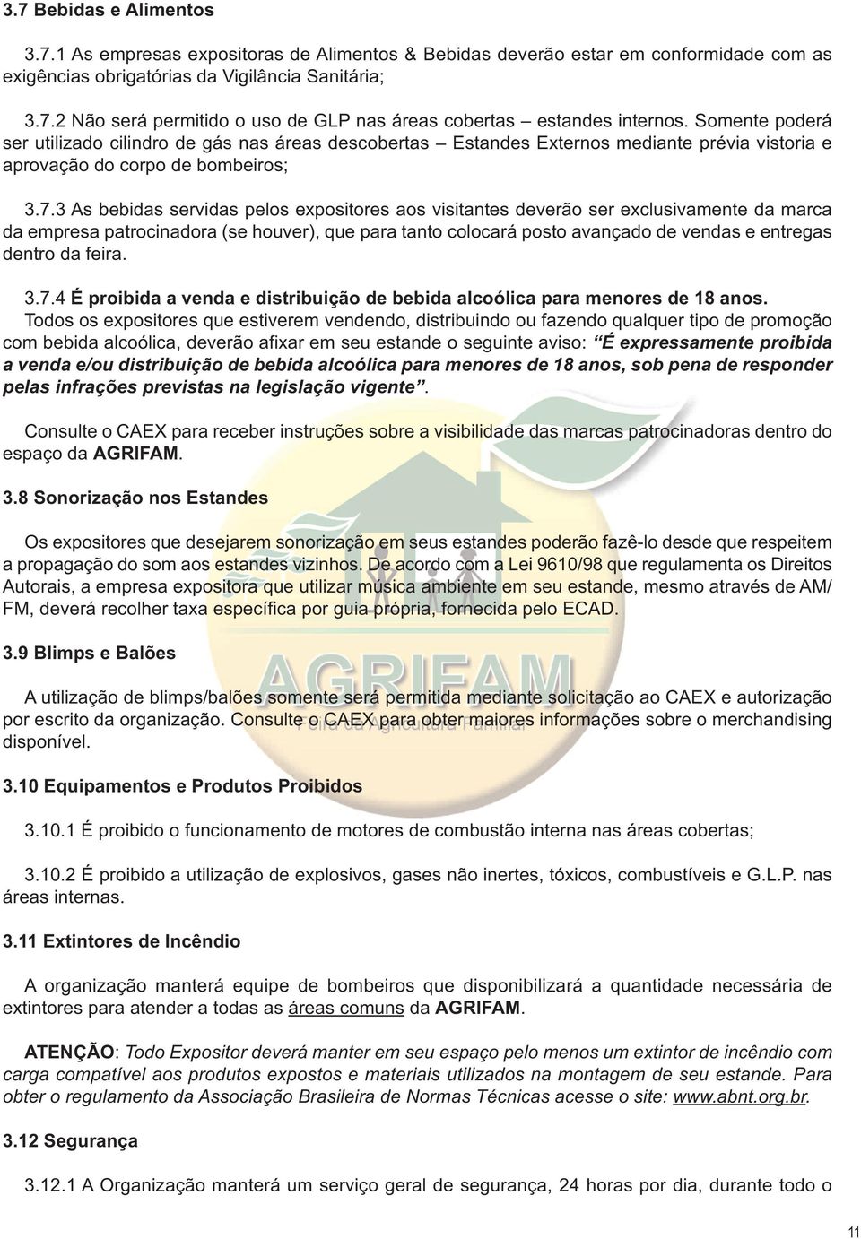 3 As bebidas servidas pelos expositores aos visitantes deverão ser exclusivamente da marca da empresa patrocinadora (se houver), que para tanto colocará posto avançado de vendas e entregas dentro da