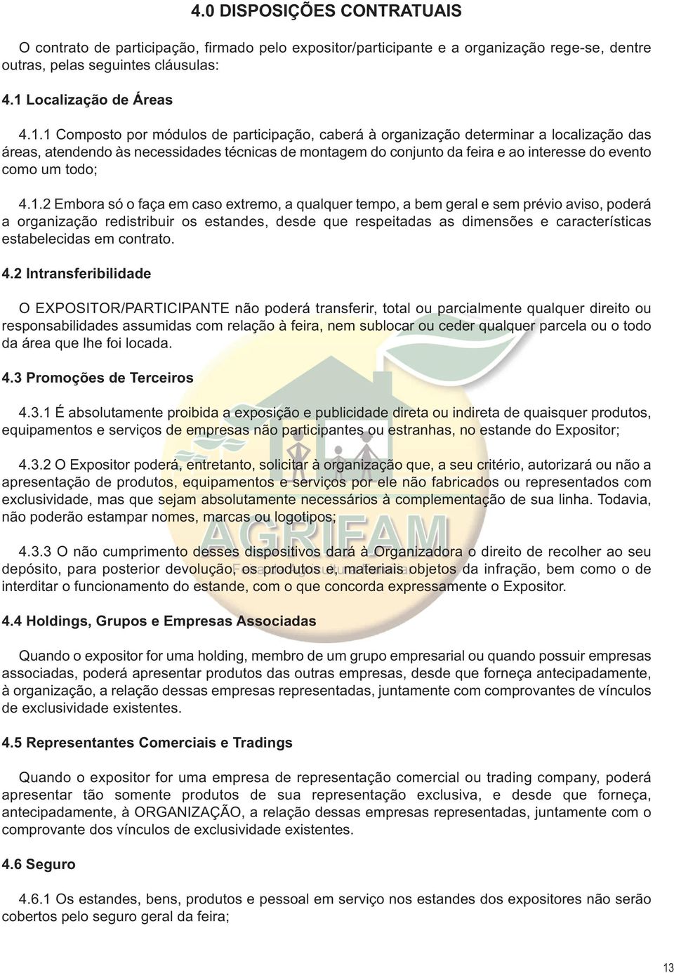 1 Composto por módulos de participação, caberá à organização determinar a localização das áreas, atendendo às necessidades técnicas de montagem do conjunto da feira e ao interesse do evento como um