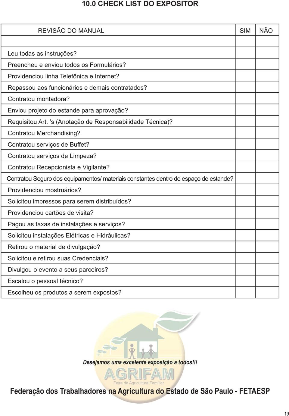 Contratou serviços de Buffet? Contratou serviços de Limpeza? Contratou Recepcionista e Vigilante? Contratou Seguro dos equipamentos/ materiais constantes dentro do espaço de estande?