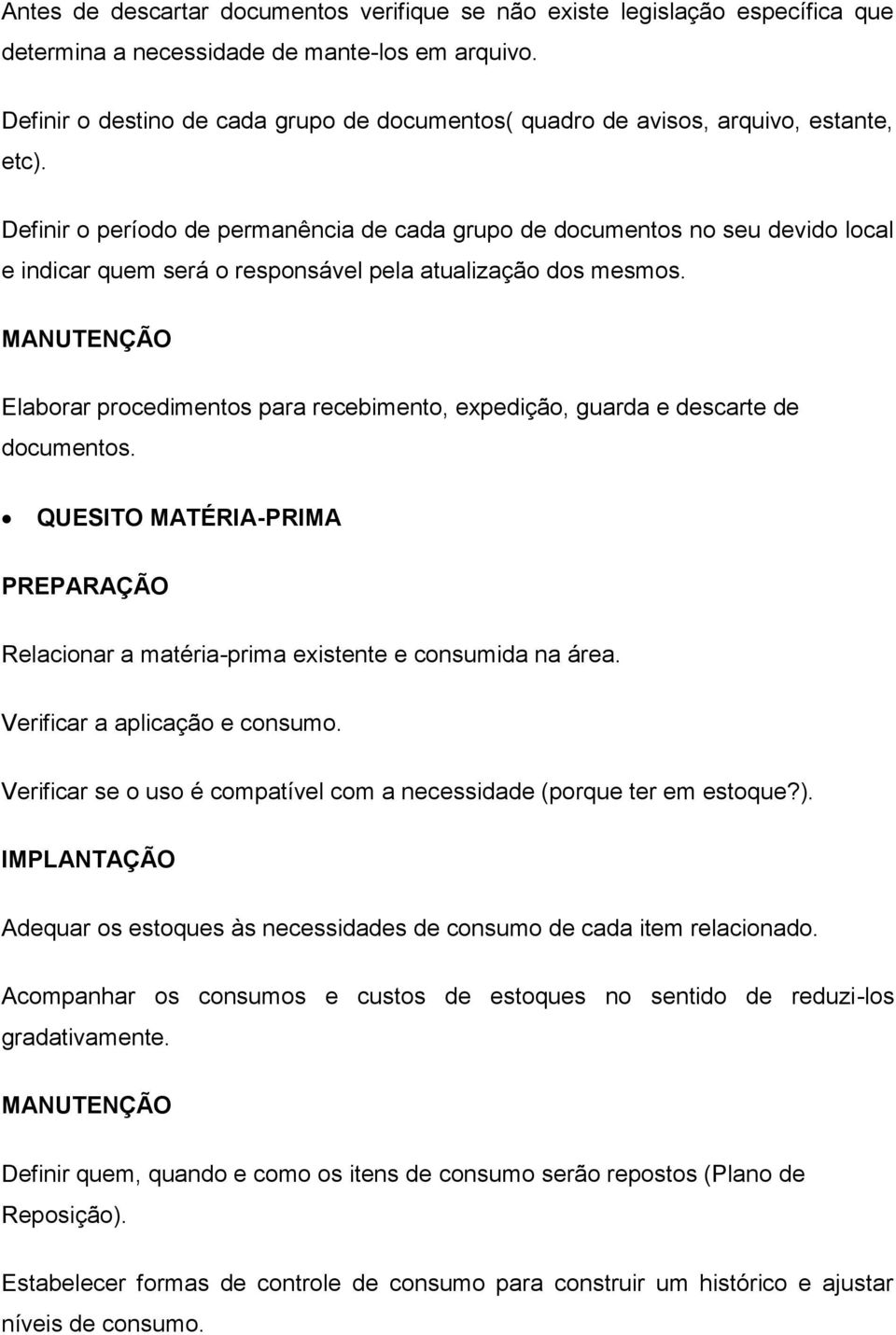 Definir o período de permanência de cada grupo de documentos no seu devido local e indicar quem será o responsável pela atualização dos mesmos.