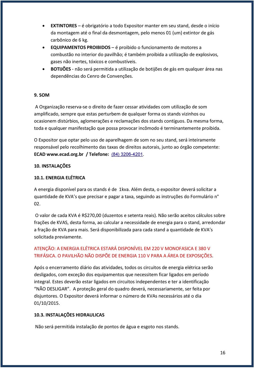 BOTIJÕES - não será permitida a utilização de botijões de gás em qualquer área nas dependências do Cenro de Convenções. 9.