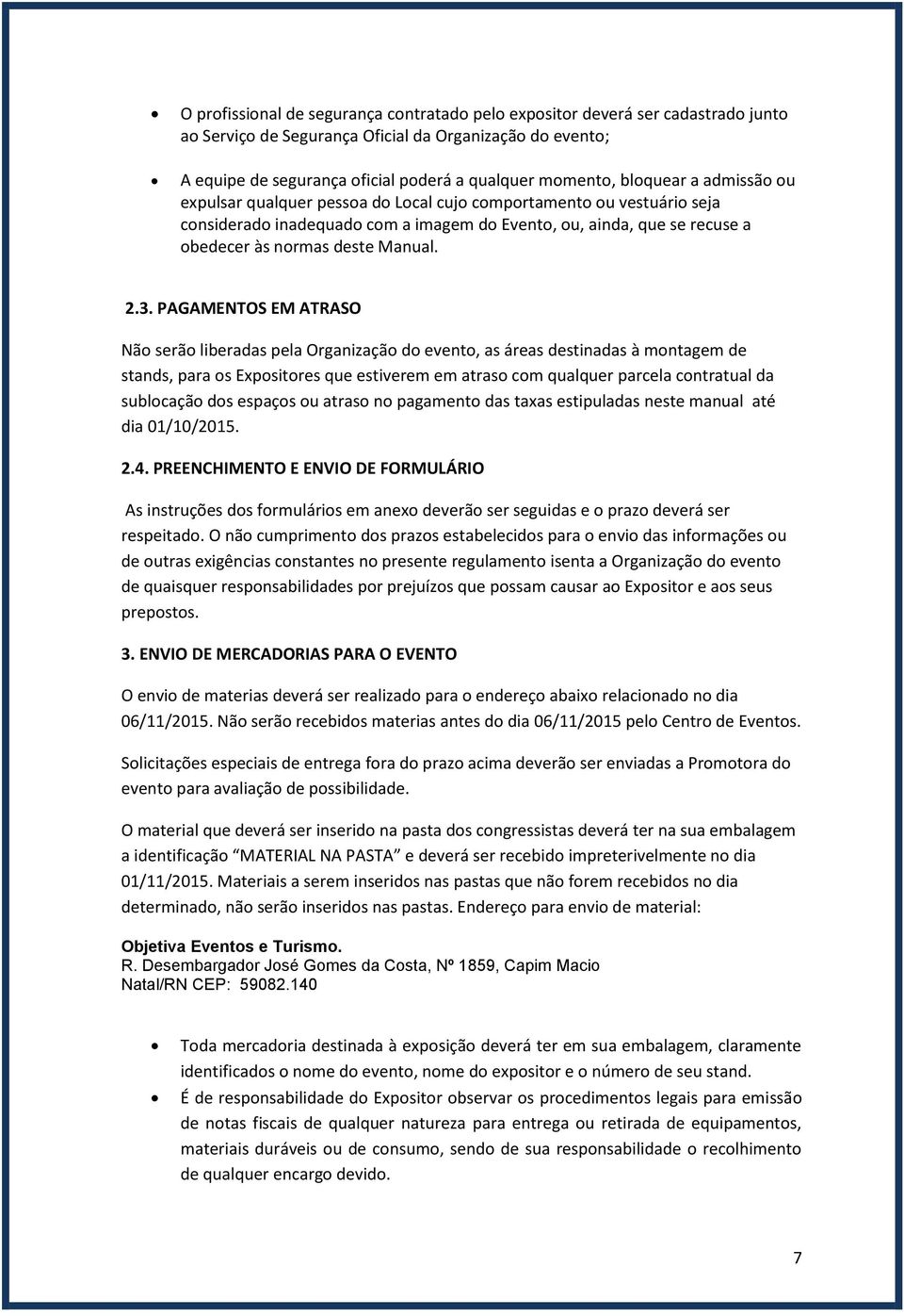 2.3. PAGAMENTOS EM ATRASO Não serão liberadas pela Organização do evento, as áreas destinadas à montagem de stands, para os Expositores que estiverem em atraso com qualquer parcela contratual da