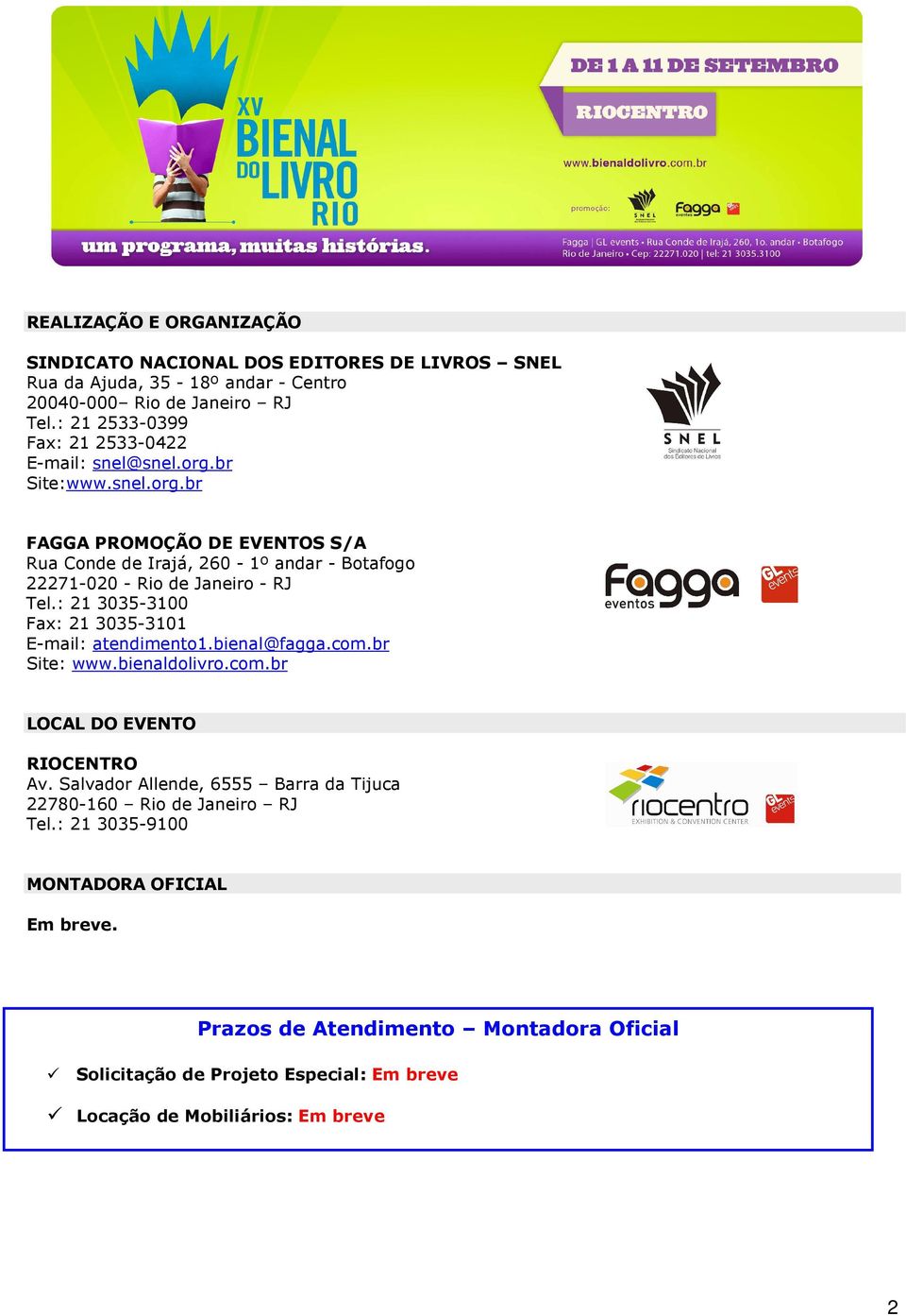 : 21 3035-3100 Fax: 21 3035-3101 E-mail: atendimento1.bienal@fagga.com.br Site: www.bienaldolivro.com.br LOCAL DO EVENTO RIOCENTRO Av.