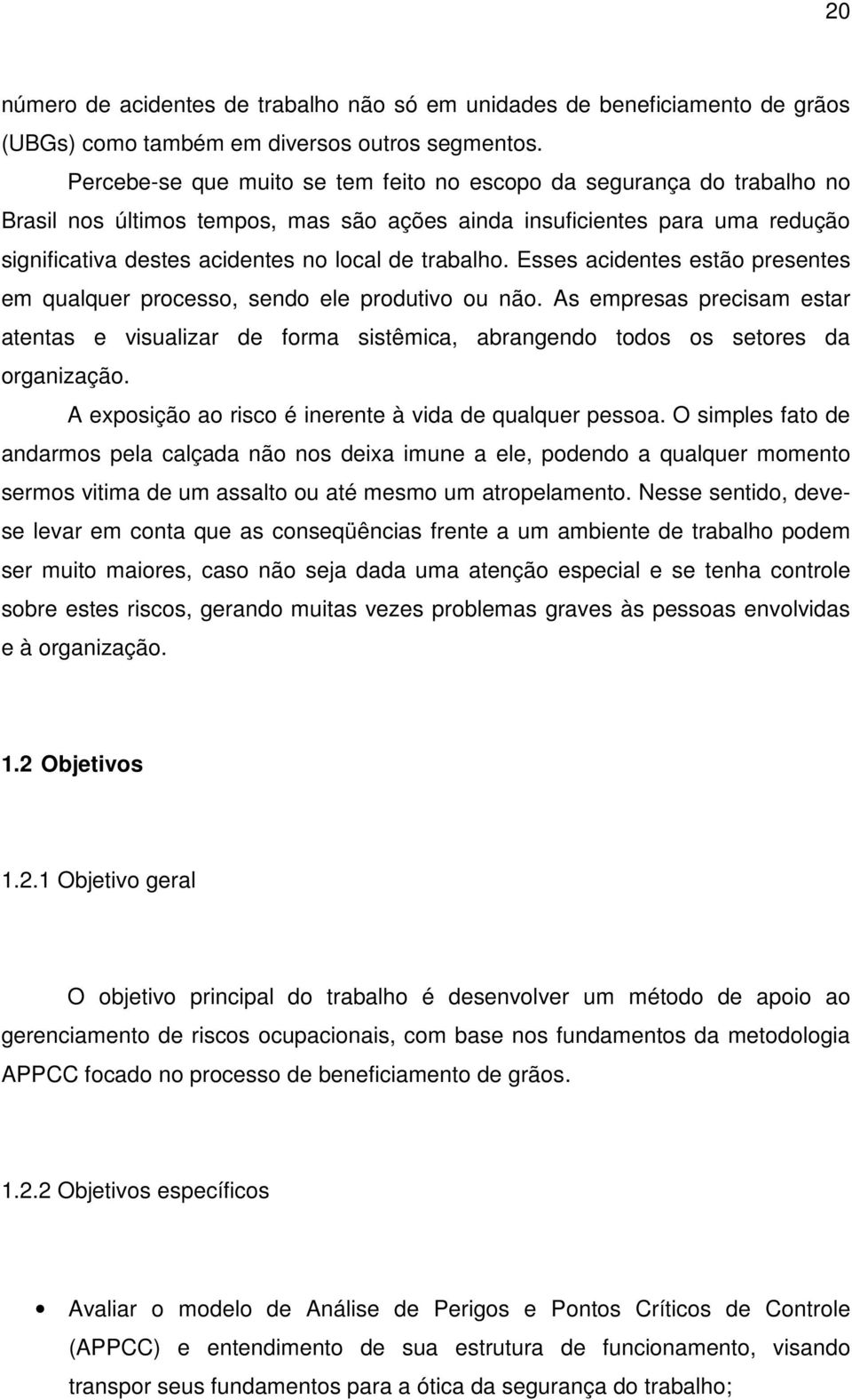 trabalho. Esses acidentes estão presentes em qualquer processo, sendo ele produtivo ou não.