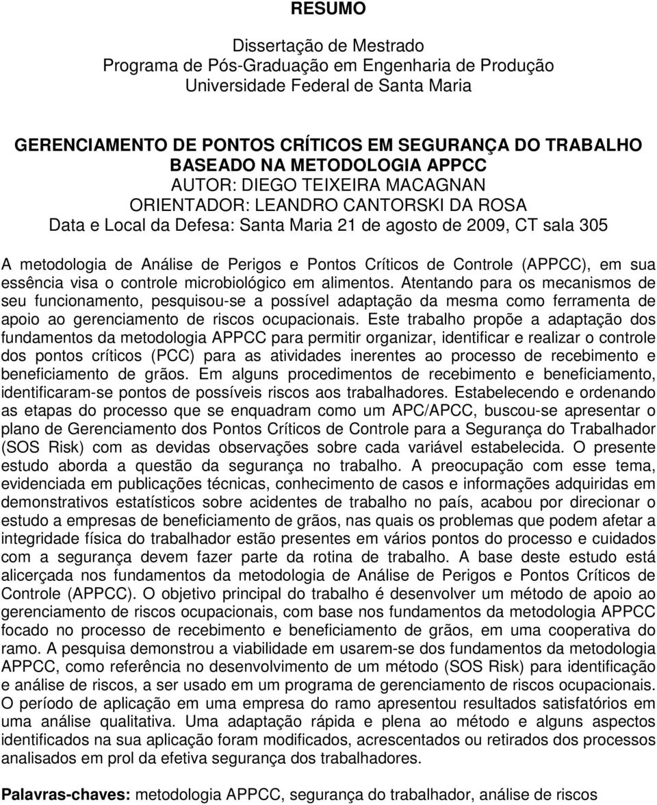 de Controle (APPCC), em sua essência visa o controle microbiológico em alimentos.