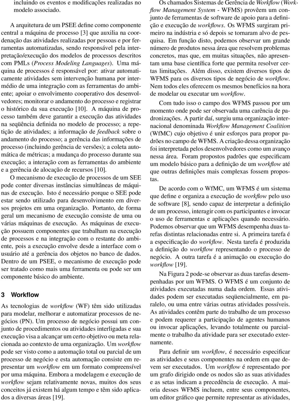 pela interpretação/execução dos modelos de processos descritos com PMLs (Process Modeling Languages).