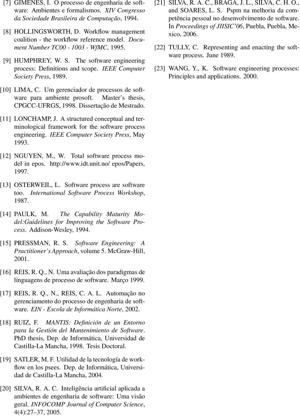 IEEE Computer Society Press, 1989. [21] SILVA, R. A. C., BRAGA, J. L., SILVA, C. H. O., and SOARES, L. S. Pspm na melhoria da competência pessoal no desenvolvimento de software.