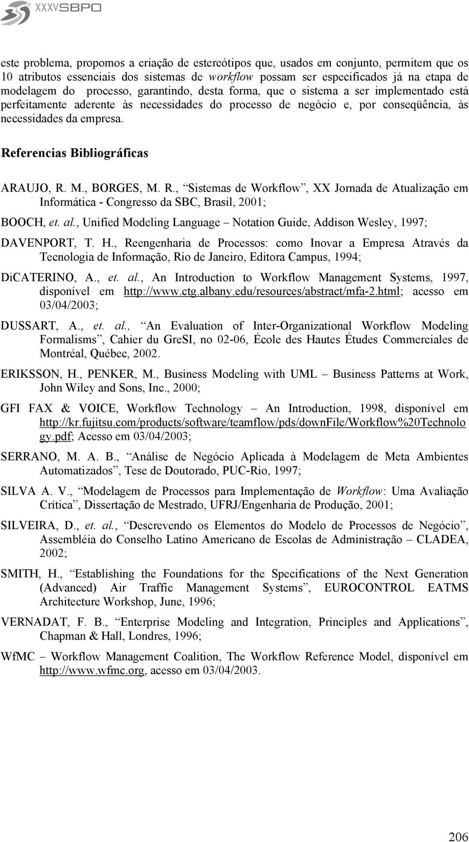 Referencias Bibliográficas ARAUJO, R. M., BORGES, M. R., Sistemas de Workflow, XX Jornada de Atualização em Informática - Congresso da SBC, Brasil, 2001; BOOCH, et. al.