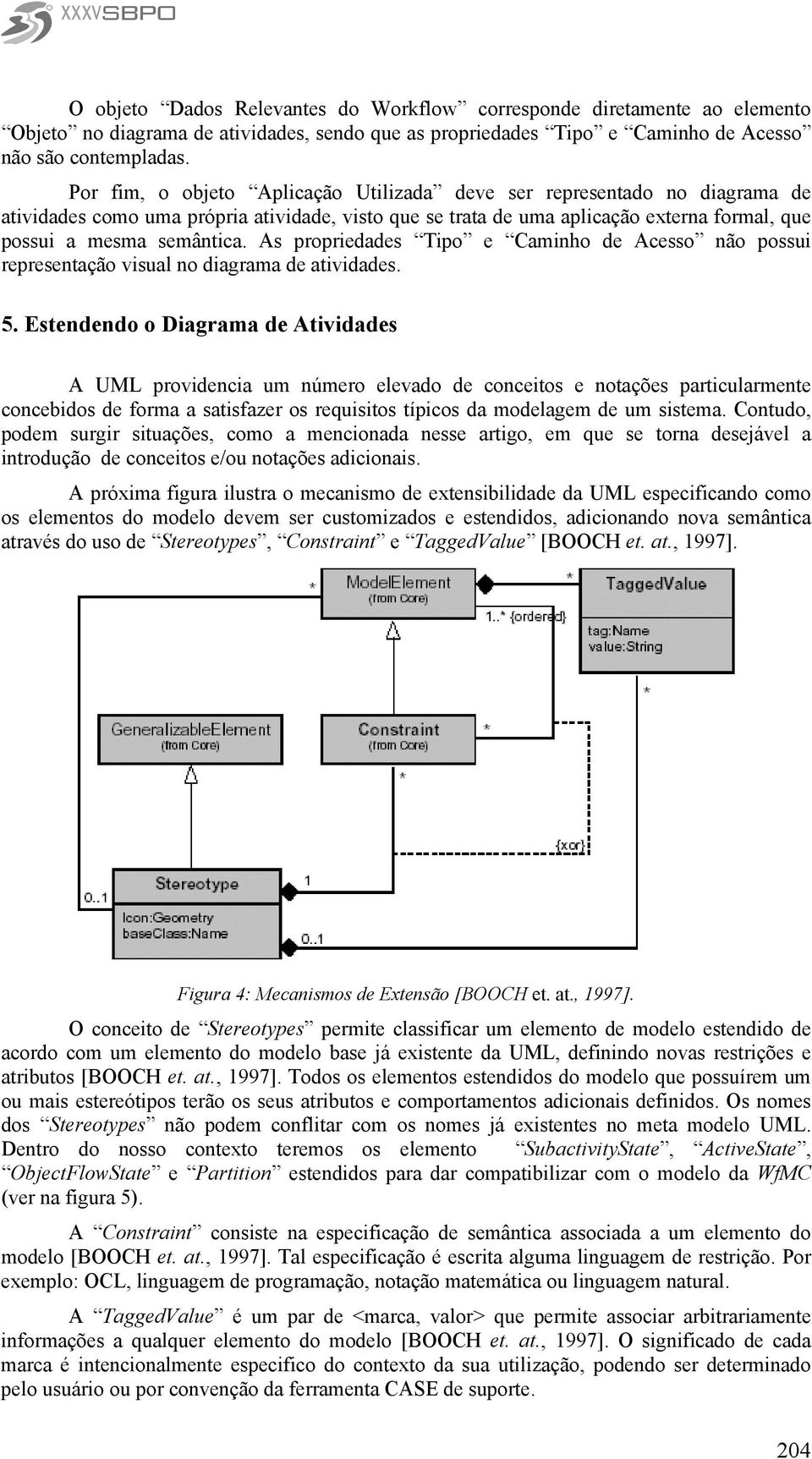 As propriedades Tipo e Caminho de Acesso não possui representação visual no diagrama de atividades. 5.