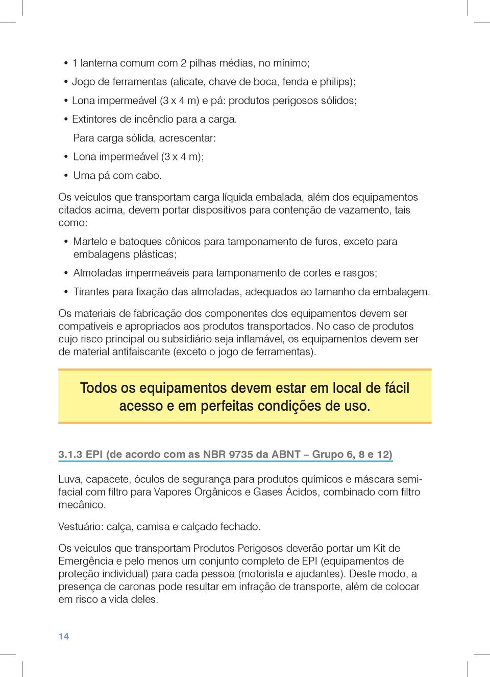 Os veículos que transportam carga líquida embalada, além dos equipamentos citados acima, devem portar dispositivos para contenção de vazamento, tais como: Martelo e batoques cônicos para tamponamento