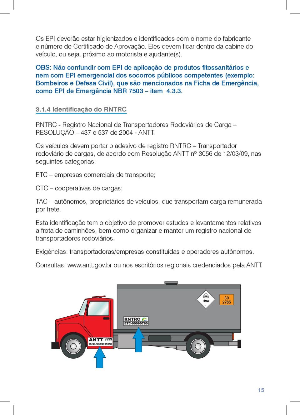 OBS: Não confundir com EPI de aplicação de produtos fitossanitários e nem com EPI emergencial dos socorros públicos competentes (exemplo: Bombeiros e Defesa Civil), que são mencionados na Ficha de