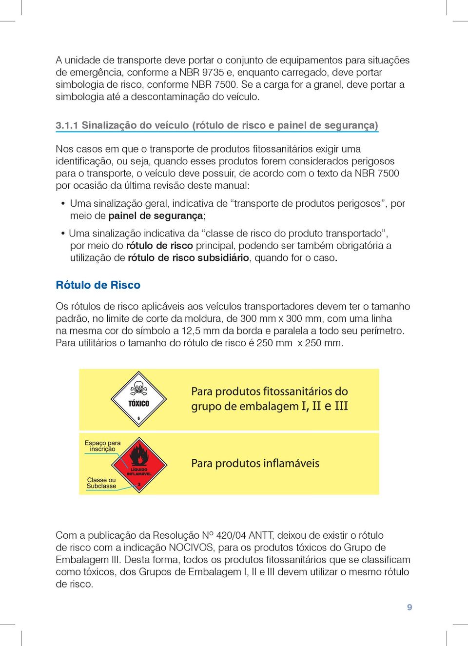 1 Sinalização do veículo (rótulo de risco e painel de segurança) Nos casos em que o transporte de produtos fitossanitários exigir uma identificação, ou seja, quando esses produtos forem considerados