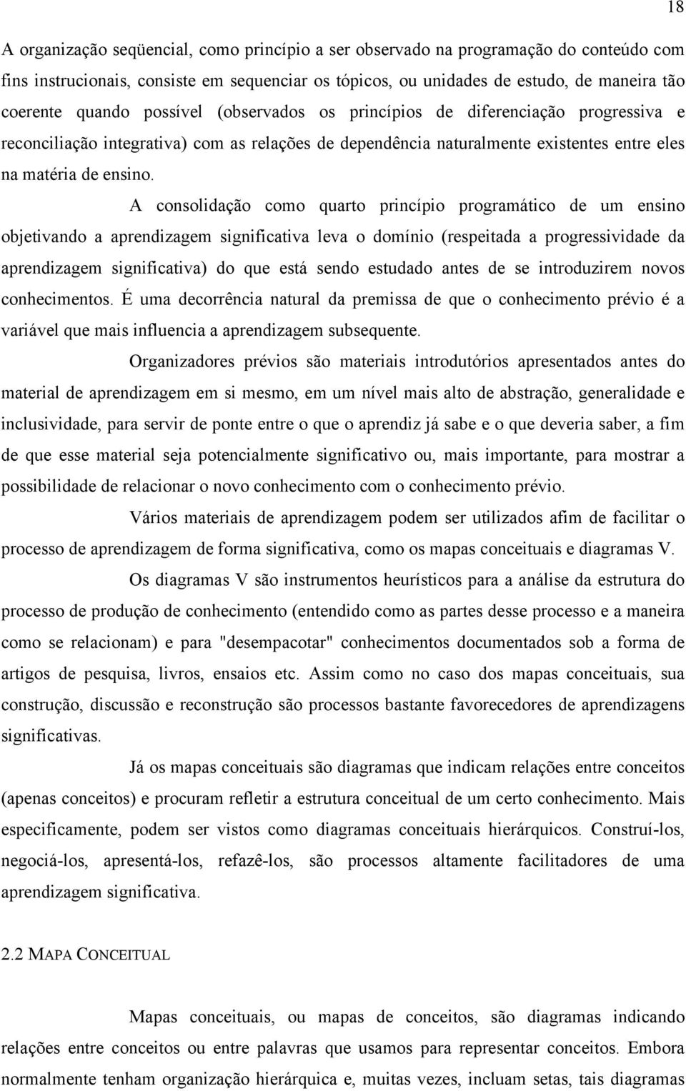 A consolidação como quarto princípio programático de um ensino objetivando a aprendizagem significativa leva o domínio (respeitada a progressividade da aprendizagem significativa) do que está sendo