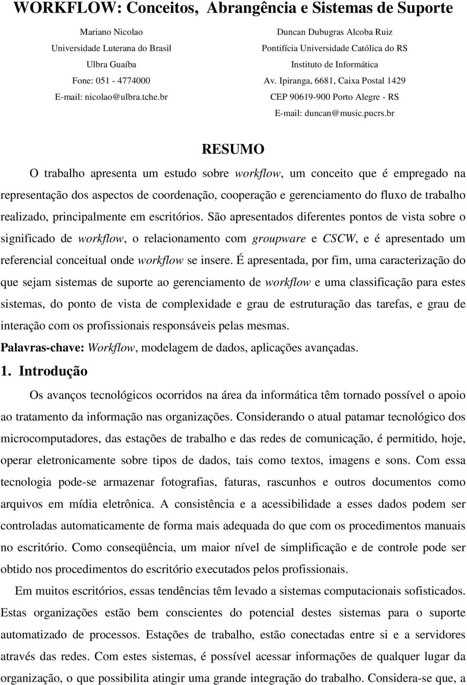 br RESUMO O trabalho apresenta um estudo sobre workflow, um conceito que é empregado na representação dos aspectos de coordenação, cooperação e gerenciamento do fluxo de trabalho realizado,