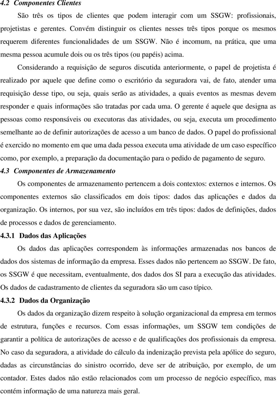 Não é incomum, na prática, que uma mesma pessoa acumule dois ou os três tipos (ou papéis) acima.