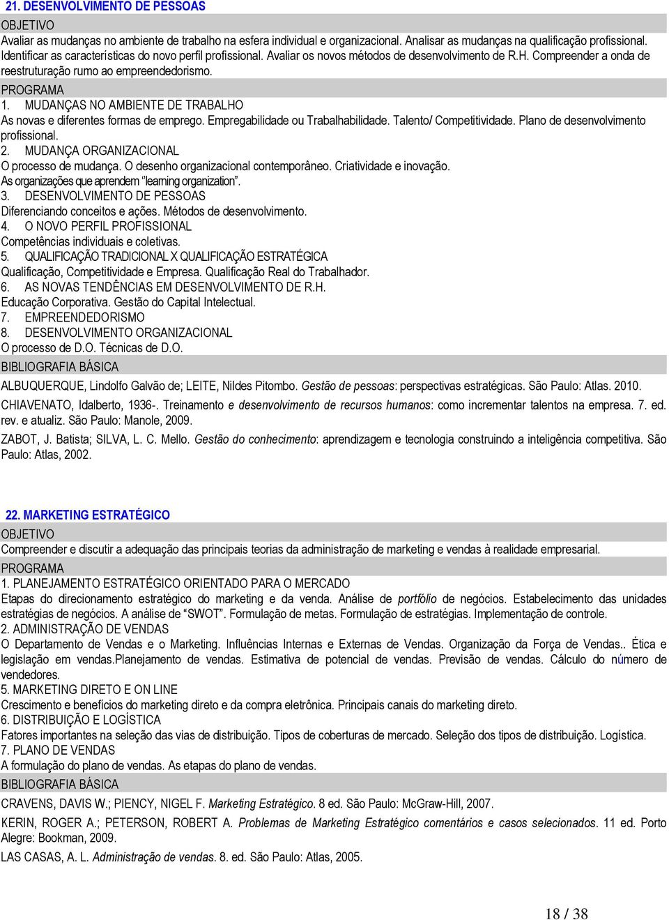 MUDANÇAS NO AMBIENTE DE TRABALHO As novas e diferentes formas de emprego. Empregabilidade ou Trabalhabilidade. Talento/ Competitividade. Plano de desenvolvimento profissional. 2.