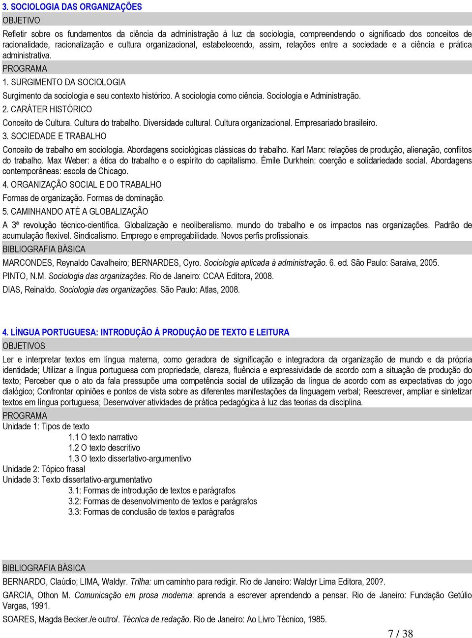 A sociologia como ciência. Sociologia e Administração. 2. CARÁTER HISTÓRICO Conceito de Cultura. Cultura do trabalho. Diversidade cultural. Cultura organizacional. Empresariado brasileiro. 3.