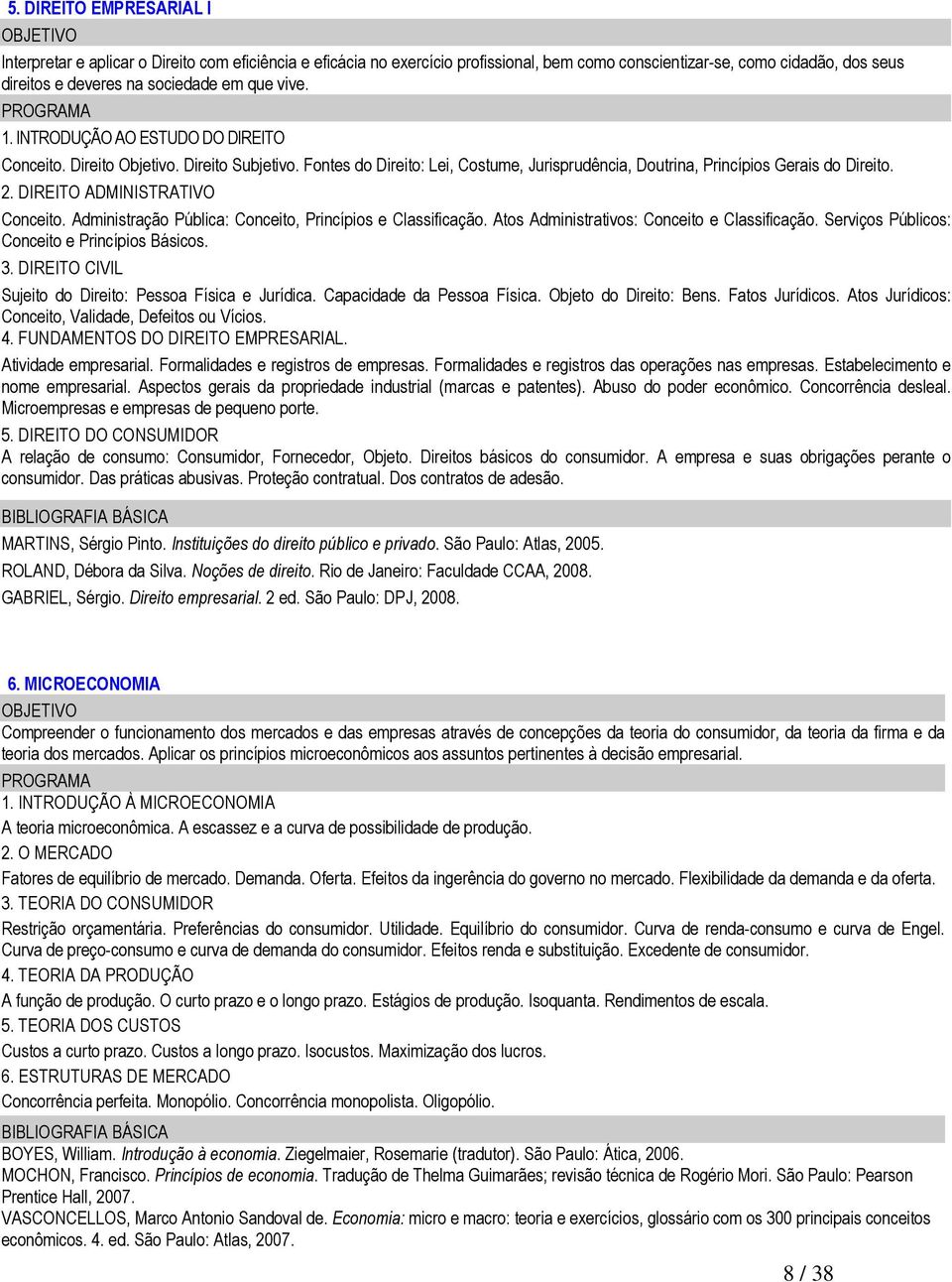 DIREITO ADMINISTRATIVO Conceito. Administração Pública: Conceito, Princípios e Classificação. Atos Administrativos: Conceito e Classificação. Serviços Públicos: Conceito e Princípios Básicos. 3.