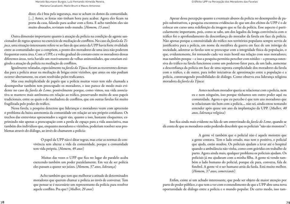 (Homem, 15 anos) Outra dimensão importante quanto à atuação da polícia na condição de agente sancionador de regras aparece no exercício de mediação de conflitos.