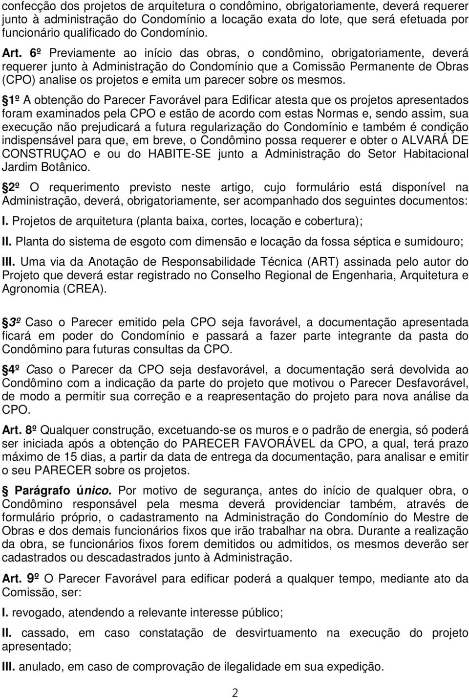 6º Previamente ao início das obras, o condômino, obrigatoriamente, deverá requerer junto à Administração do Condomínio que a Comissão Permanente de Obras (CPO) analise os projetos e emita um parecer