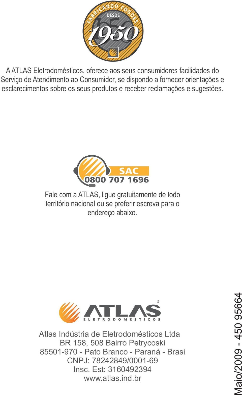 Fale com a ATLAS, ligue gratuitamente de todo território nacional ou se preferir escreva para o endereço abaixo.