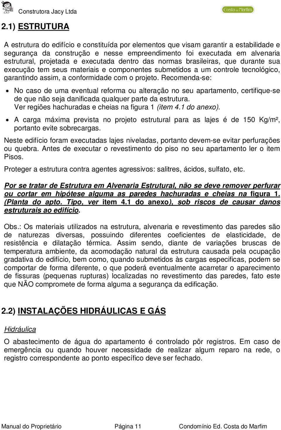 Recomenda-se: No caso de uma eventual reforma ou alteração no seu apartamento, certifique-se de que não seja danificada qualquer parte da estrutura.