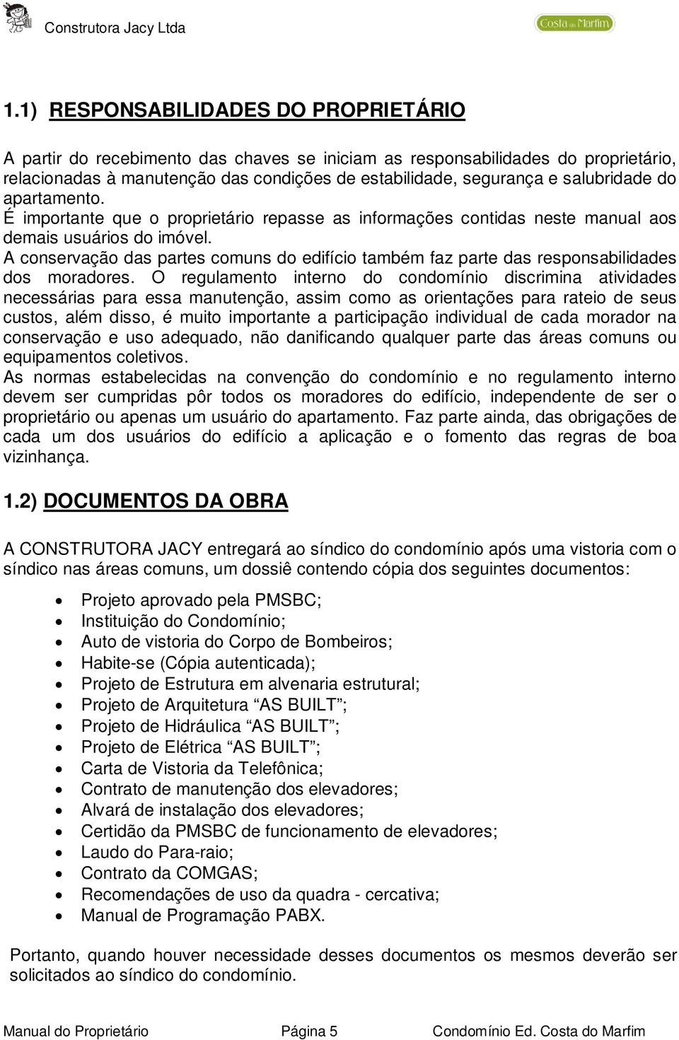 A conservação das partes comuns do edifício também faz parte das responsabilidades dos moradores.