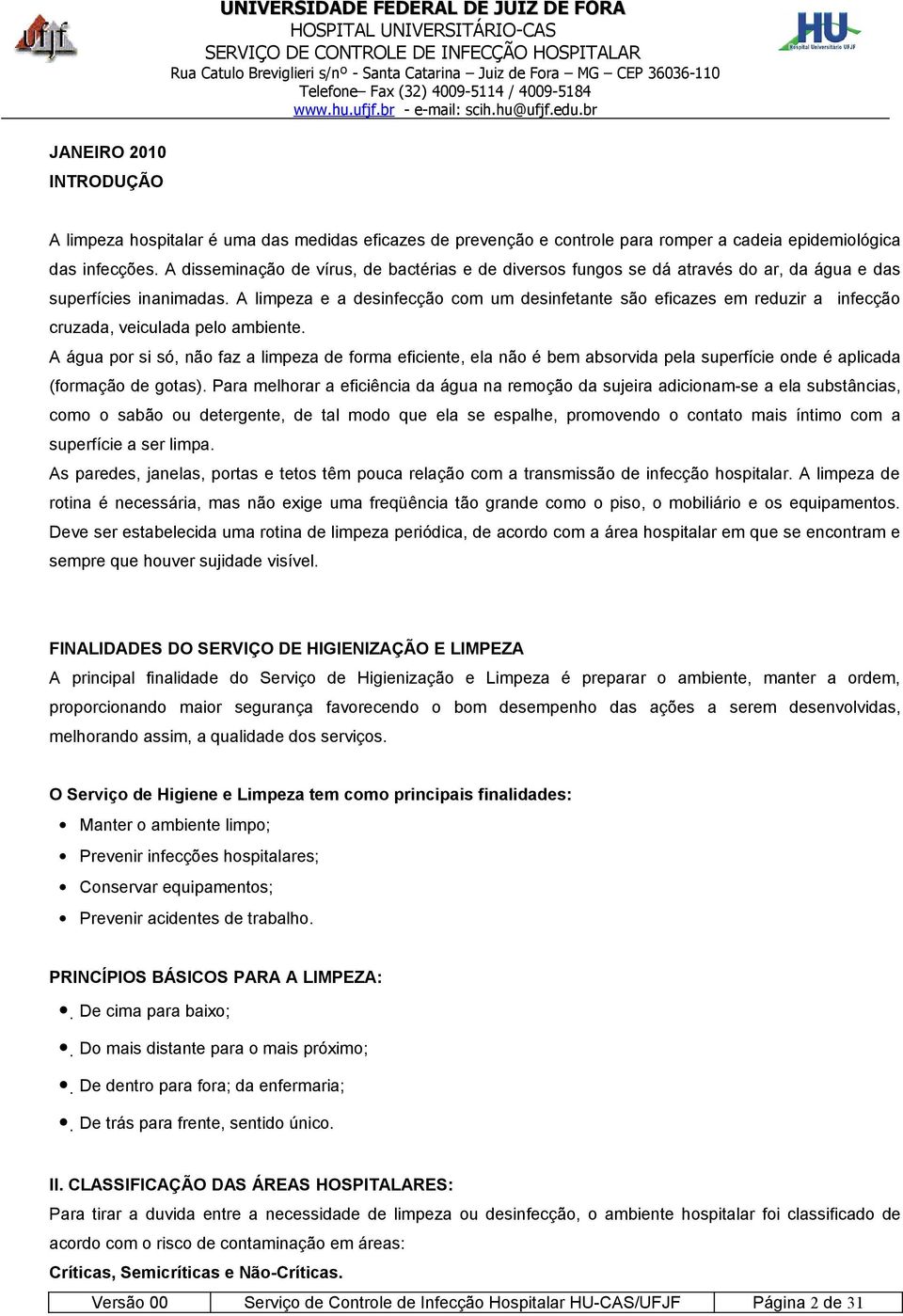 A limpeza e a desinfecção com um desinfetante são eficazes em reduzir a infecção cruzada, veiculada pelo ambiente.