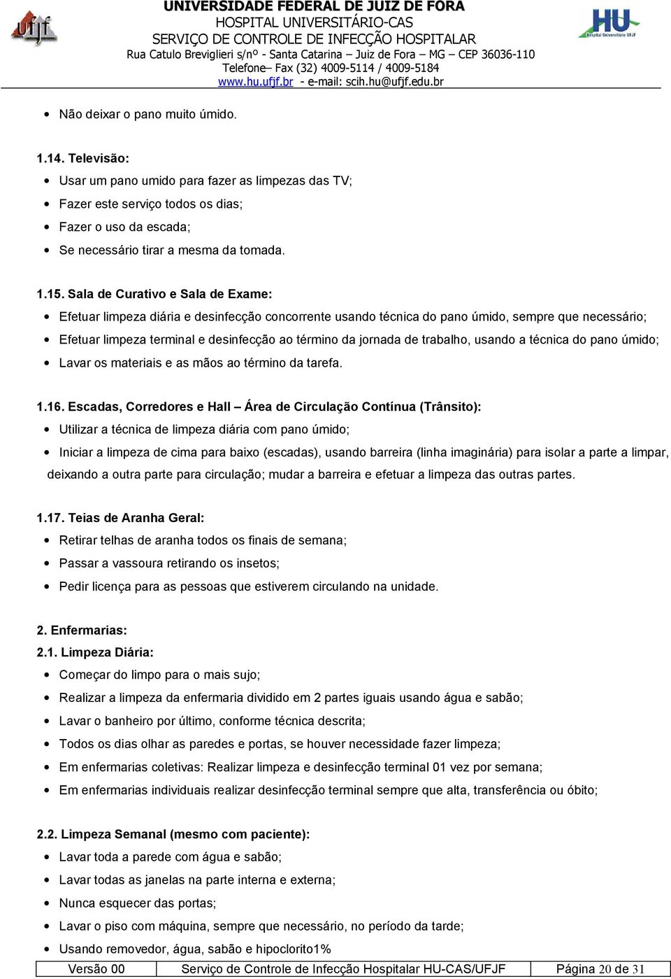 trabalho, usando a técnica do pano úmido; Lavar os materiais e as mãos ao término da tarefa. 1.16.