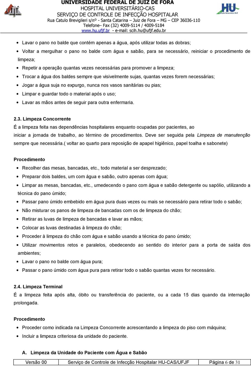 sanitárias ou pias; Limpar e guardar todo o material após o uso; Lavar as mãos antes de seguir para outra enfermaria. 2.3.