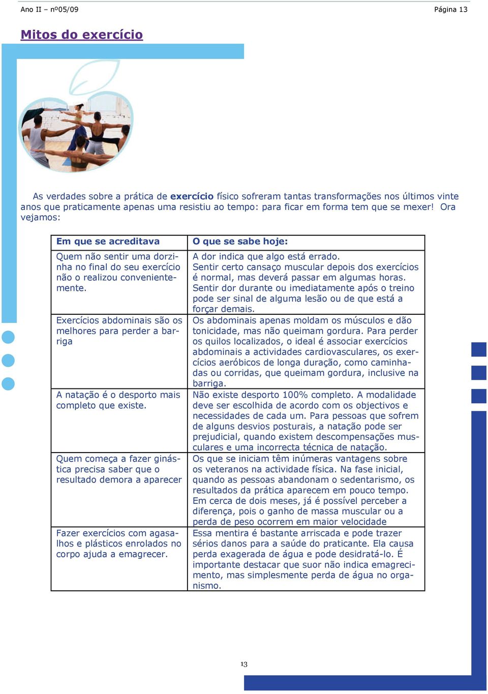 Exercícios abdominais são os melhores para perder a barriga A natação é o desporto mais completo que existe.