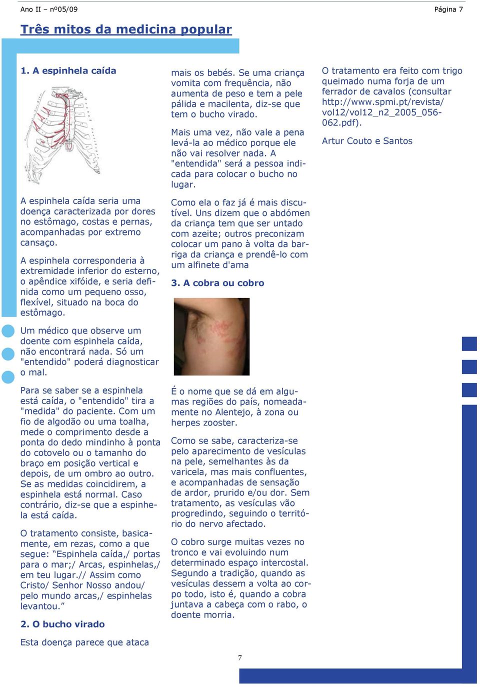 Um médico que observe um doente com espinhela caída, não encontrará nada. Só um "entendido" poderá diagnosticar o mal.