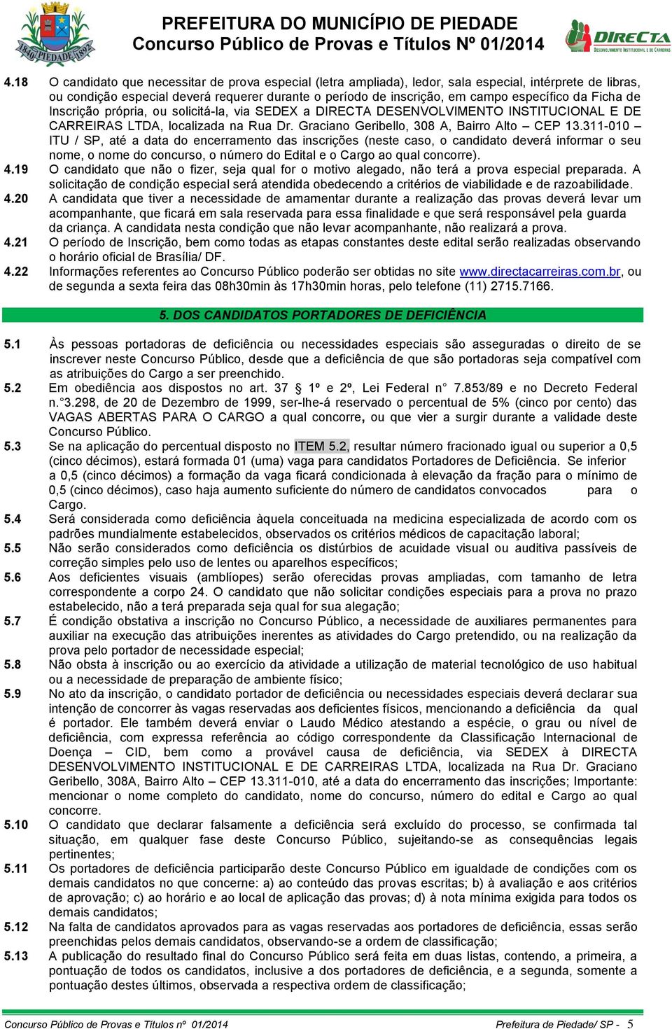 311-010 ITU / SP, até a data do encerramento das inscrições (neste caso, o candidato deverá informar o seu nome, o nome do concurso, o número do Edital e o Cargo ao qual concorre). 4.