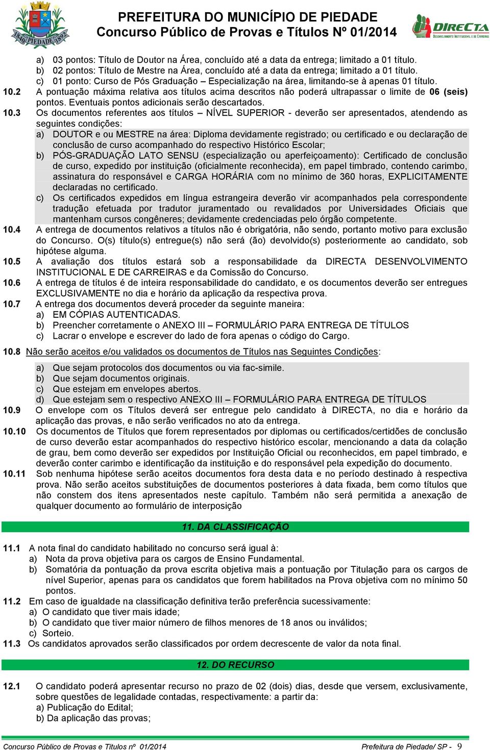 2 A pontuação máxima relativa aos títulos acima descritos não poderá ultrapassar o limite de 06 (seis) pontos. Eventuais pontos adicionais serão descartados. 10.