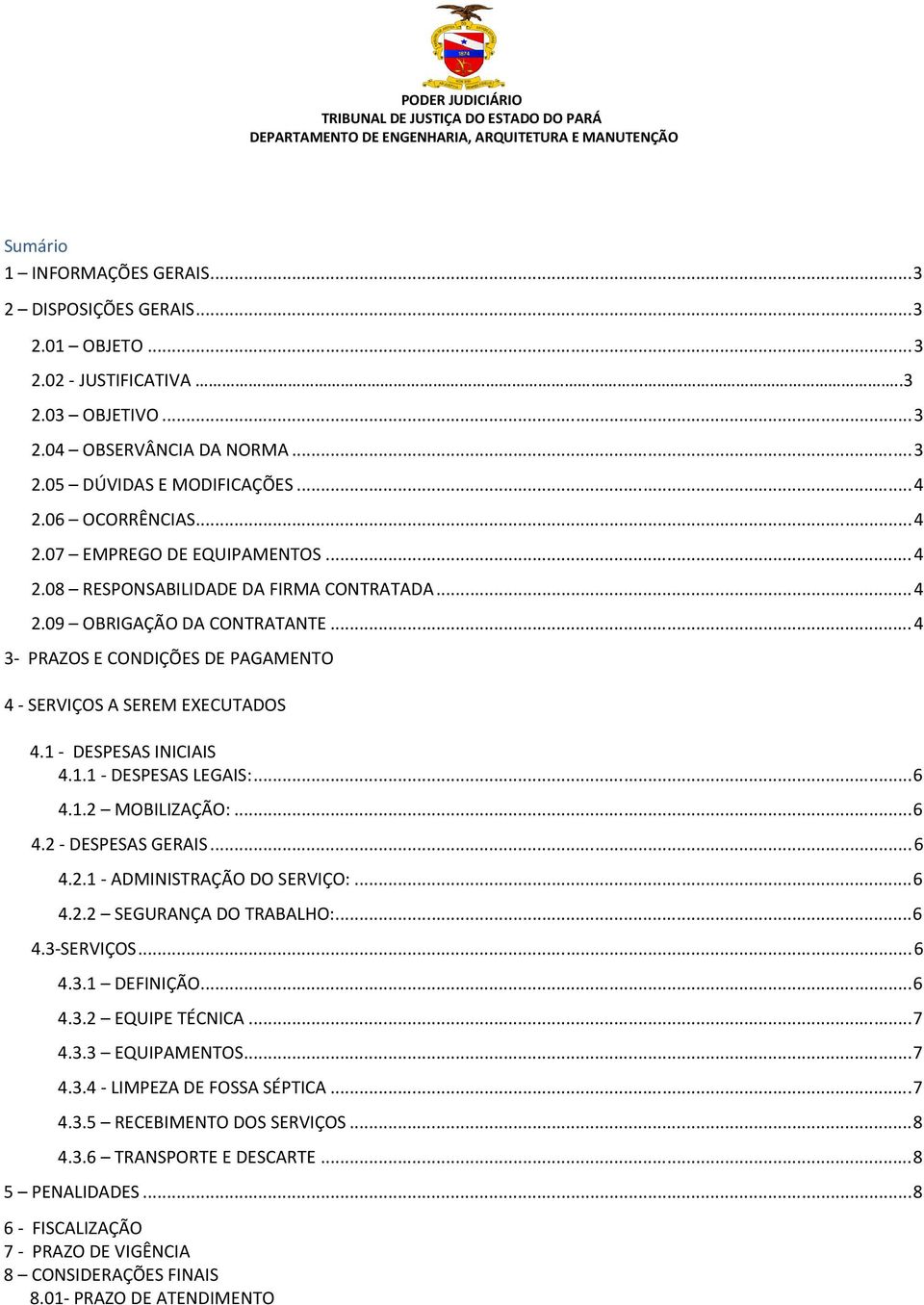 .. 4 3- PRAZOS E CONDIÇÕES DE PAGAMENTO 4 - SERVIÇOS A SEREM EXECUTADOS 4.1 - DESPESAS INICIAIS 4.1.1 - DESPESAS LEGAIS:... 6 4.1.2 MOBILIZAÇÃO:... 6 4.2 - DESPESAS GERAIS... 6 4.2.1 - ADMINISTRAÇÃO DO SERVIÇO:.