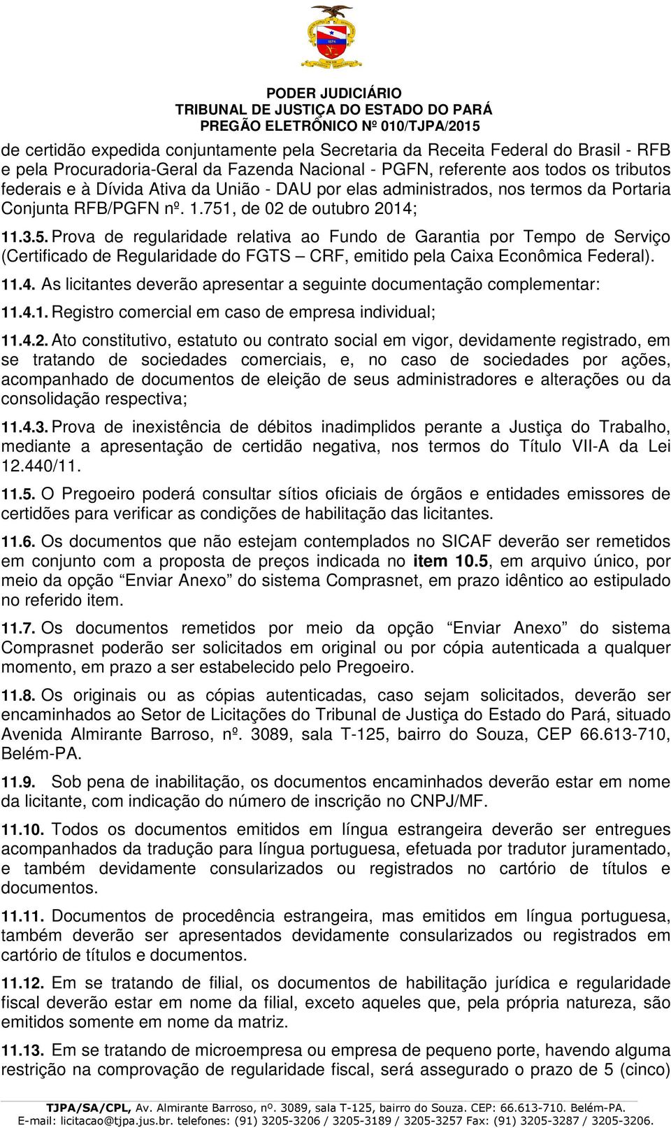 , de 02 de outubro 2014; 11.3.5. Prova de regularidade relativa ao Fundo de Garantia por Tempo de Serviço (Certificado de Regularidade do FGTS CRF, emitido pela Caixa Econômica Federal). 11.4. As licitantes deverão apresentar a seguinte documentação complementar: 11.